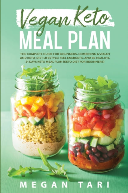 Vegan Keto Meal Plan: The Complete Guide for Beginners. Combining a Vegan and Keto-Diet Lifestyle: Feel Energetic and Be Healthy. 21 days Keto Meal Plan (keto diet for beginners)