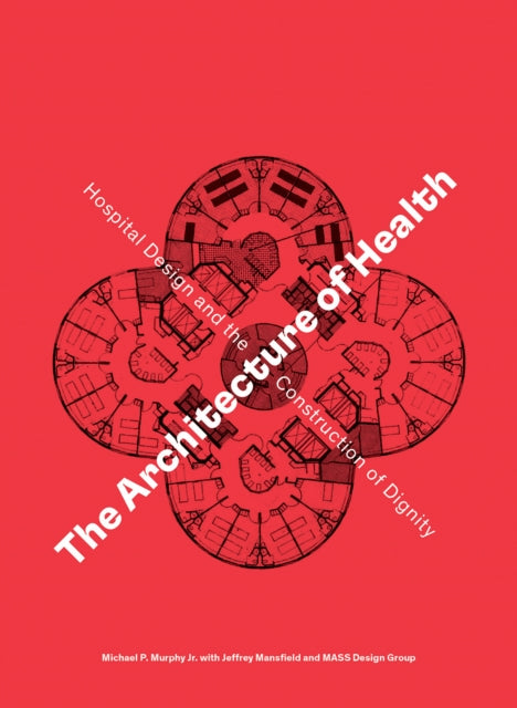 Architecture of Health: Hospital Design and the Construction of Dignity