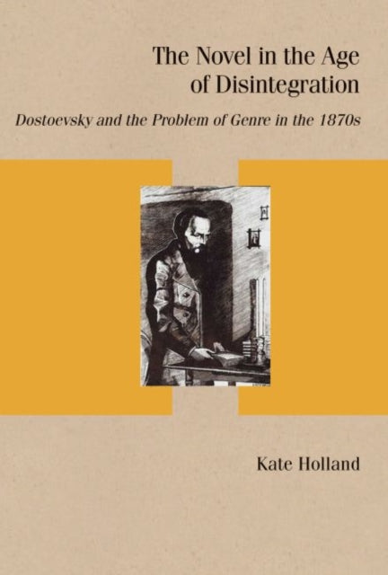 Novel in the Age of Disintegration: Dostoevsky and the Problem of Genre in the 1870s
