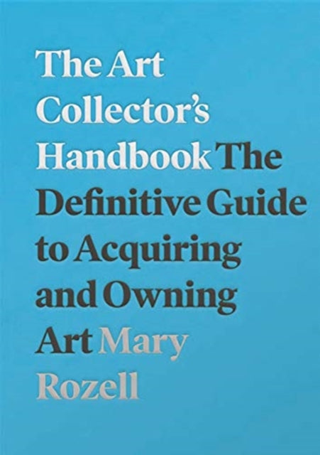 Art Collector's Handbook: The Definitive Guide to Acquiring and Owning Art