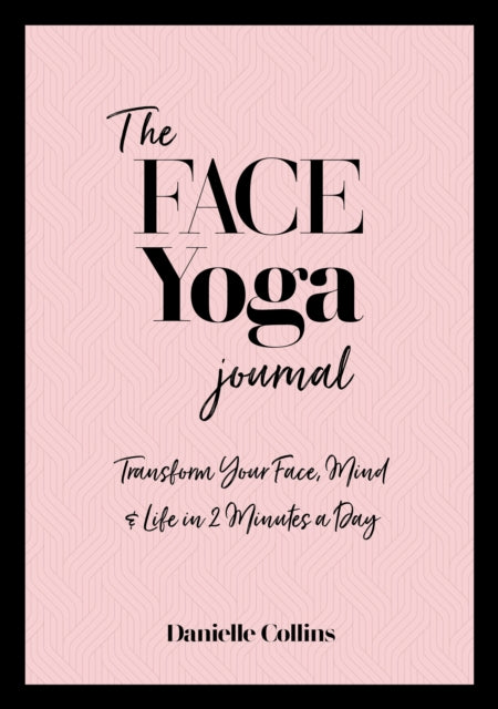 Face Yoga Journal: Transform Your Face, Mind & Life in 2 Minutes a Day