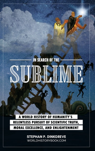 In Search of the Sublime: A world history of humanity's relentless pursuit of scientific truth, moral excellence, and enlightenment