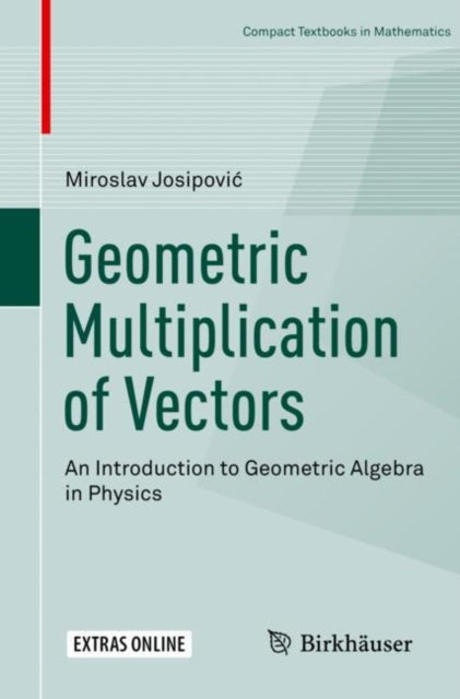 Geometric Multiplication of Vectors: An Introduction to Geometric Algebra in Physics