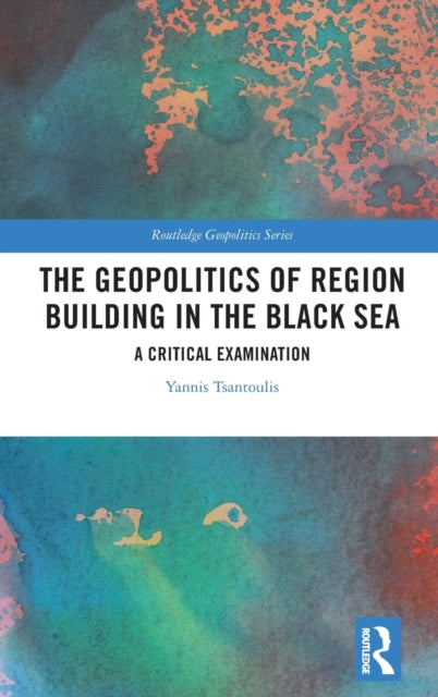 Geopolitics of Region Building in the Black Sea: A Critical Examination