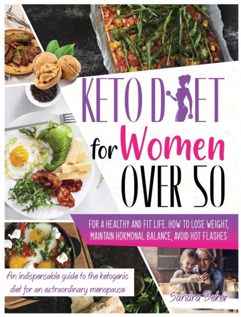 Keto Diet for Women Over 50: How to Lose Weight, Maintain Hormonal Balance, and Avoid Hot Flashes for a Healthy Life. an Indispensable Guide to the Ketogenic Diet for an Extraordinary Menopause