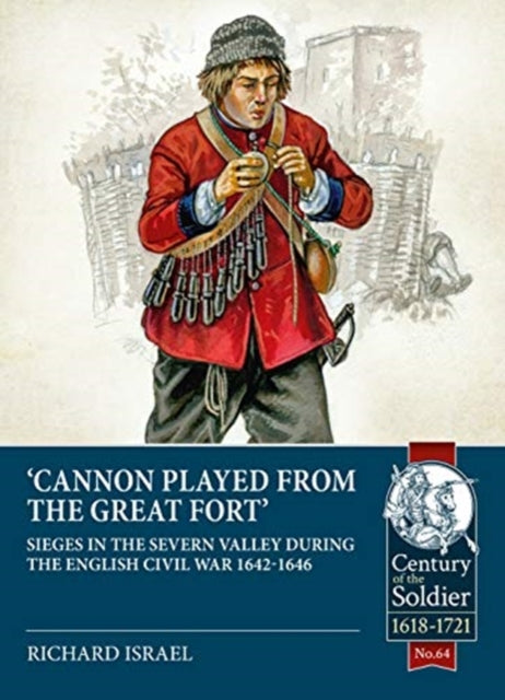 Cannon Played from the Great Fort: Sieges in the Severn Valley During the English Civil War 1642-1646