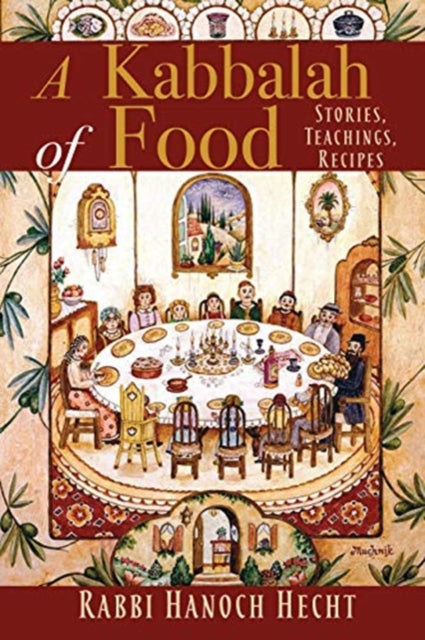 Kabbalah of Food: Stories, Teachings, Recipes