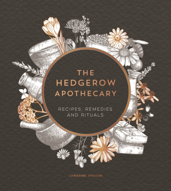 Hedgerow Apothecary: Recipes, Remedies and Rituals