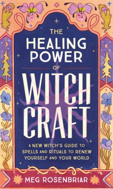 Healing Power of Witchcraft: A New Witch's Guide to Spells and Rituals to Renew Yourself and Your World