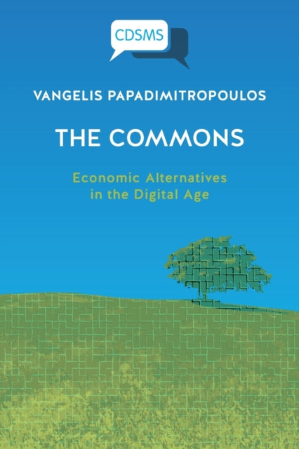 T he Commons: Economic Alternatives in the Digital Age