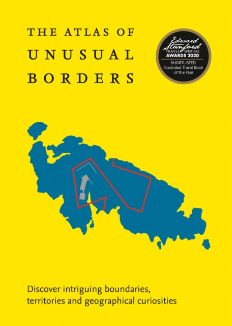 Atlas of Unusual Borders: Discover Intriguing Boundaries, Territories and Geographical Curiosities