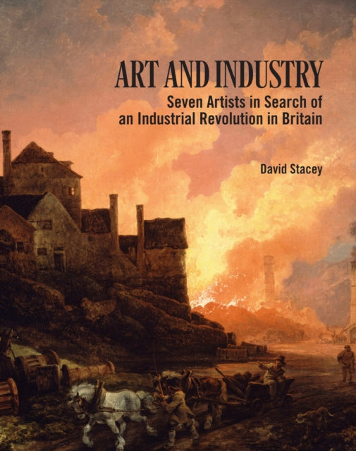 Art and Industry: Seven Artists in search of an Industrial Revolution in Britain (1780-1830)