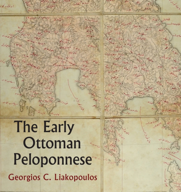 Early Ottoman Peloponnese - A Study in the Light of an Annotated Editio Princeps of the TT10-1/14662 Ottoman Taxation Cadastre (ca. 1460-1