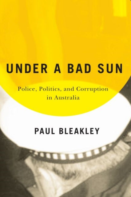 Under a Bad Sun: Police, Politics and Corruption in Australia