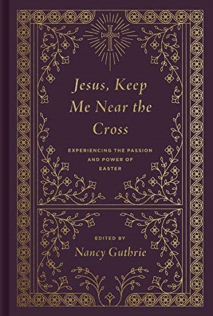 Jesus, Keep Me Near the Cross: Experiencing the Passion and Power of Easter