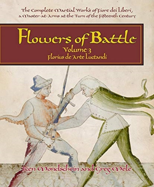 Flowers of Battle The Complete Martial Works of Fiore dei Liberi Vol III: Florius de Arte Luctandi