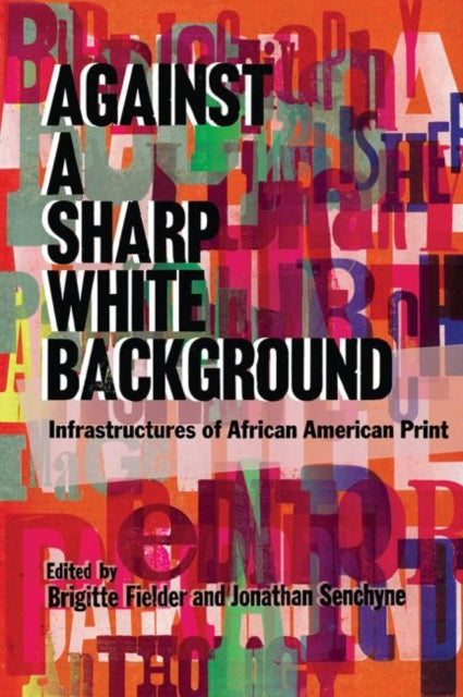 Against a Sharp White Background: Infrastructures of African American Print