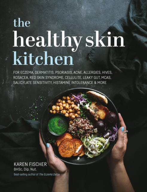 Healthy Skin Kitchen: For Eczema, Dermatitis, Psoriasis, Acne, Allergies, Hives, Rosacea, Red Skin Syndrome, Cellulite, Leaky Gut, MCAS, Salicylate Sensitivity, Histamine Intolerance & more