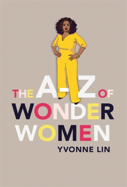 A-Z of Wonder Women: 26 Inspiring, Empowering, Incredible women