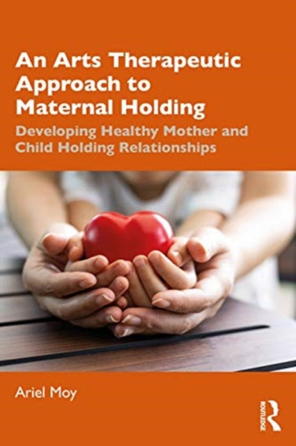 Arts Therapeutic Approach to Maternal Holding: Developing Healthy Mother and Child Holding Relationships