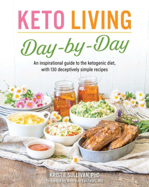 Keto Living Day-by-day: An Inspirational Guide to the Ketogenic Diet, with 130 Deceptively Simple Recipes