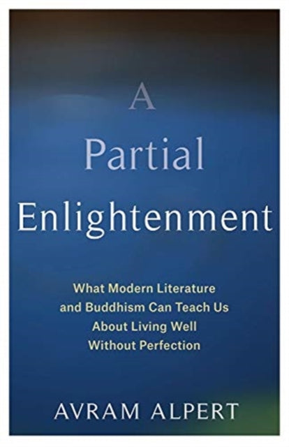 Partial Enlightenment: What Modern Literature and Buddhism Can Teach Us About Living Well Without Perfection