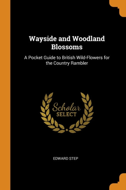Wayside and Woodland Blossoms: A Pocket Guide to British Wild-Flowers for the Country Rambler