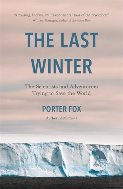 Last Winter: The Scientists and Adventurers Trying to Save the World