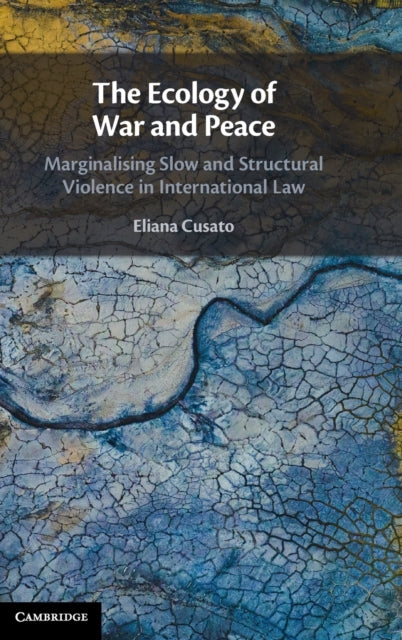 Ecology of War and Peace: Marginalising Slow and Structural Violence in International Law