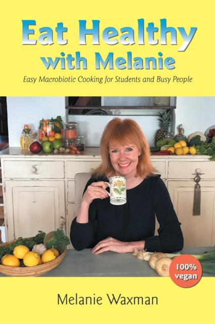 Eat Healthy with Melanie: Easy Macrobiotic Cooking for Students and Busy People