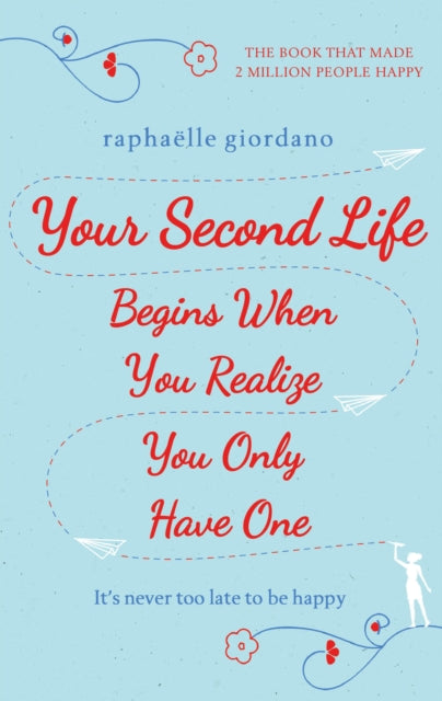 Your Second Life Begins When You Realize You Only Have One: The novel that has made over 2 million readers happier