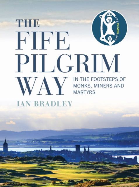 Fife Pilgrim Way: In the Footsteps of Monks, Miners and Martyrs