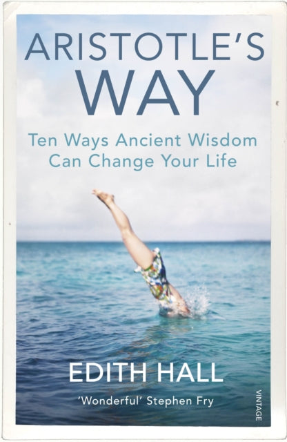 Aristotle's Way: Ten Ways Ancient Wisdom Can Change Your Life