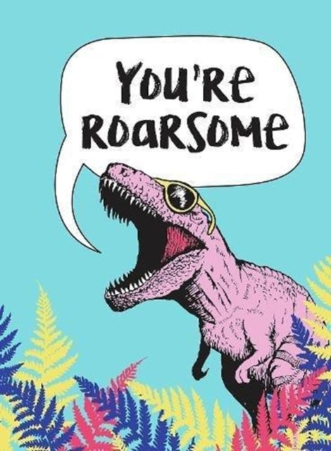 You're Roarsome: Uplifting Quotes and Roarful Dinosaur Puns to Rock Your World