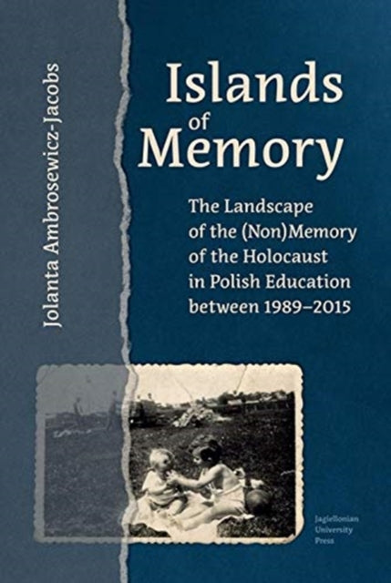 Islands of Memory - The Landscape of the (Non)Memory of the Holocaust in Polish Education between 1989-2015