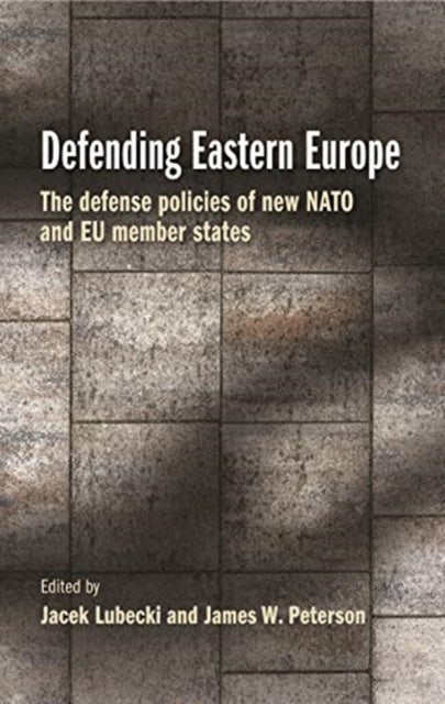 Defending Eastern Europe: The Defense Policies of New NATO and Eu Member States