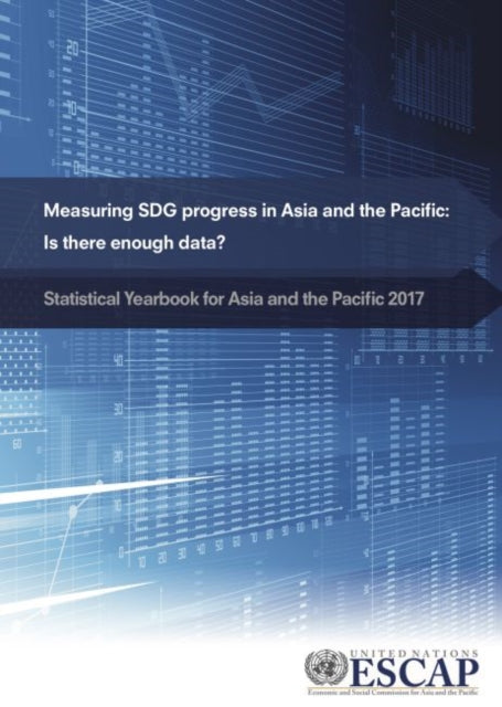 Statistical yearbook for Asia and the Pacific 2017: measuring SDG progress in Asia and the Pacific - is there enough data?