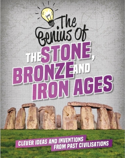 Genius of: The Stone, Bronze and Iron Ages: Clever Ideas and Inventions from Past Civilisations