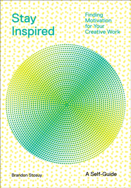 Stay Inspired: Cultivating Curiosity and Growing Your Ideas (A Self-Guide): Finding Motivation for Your Creative Work
