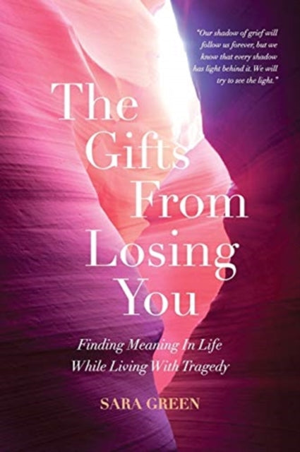 Gifts From Losing You: Finding Meaning In Life While Living With Tragedy