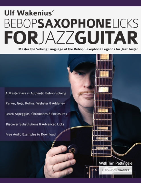 Ulf Wakenius' Bebop Saxophone Licks for Jazz Guitar: Master the Soloing Language of the Bebop Saxophone Legends for Jazz Guitar