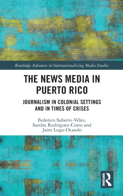 News Media in Puerto Rico: Journalism in Colonial Settings and in Times of Crises