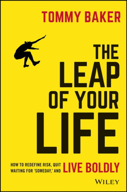 Leap of Your Life: How to Redefine Risk, Quit Waiting For 'Someday,' and Live Boldly