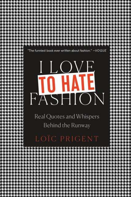 I Love to Hate Fashion: Real Quotes and Whispers Behind the Runway