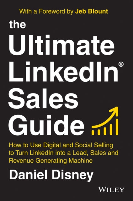 Ultimate LinkedIn Sales Guide: How to Use Digital and Social Selling to Turn LinkedIn into a Lead, Sales and Revenue Generating Machine