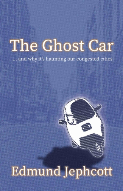 Ghost Car: ... and how it's haunting our congested cities