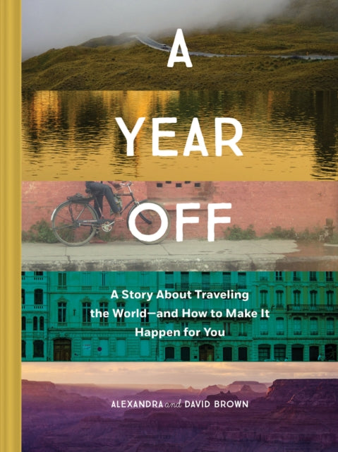 Year Off: A Story about Traveling the World - and How to Make It Happen for You