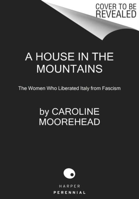House in the Mountains: The Women Who Liberated Italy from Fascism