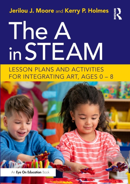 A in STEAM: Lesson Plans and Activities for Integrating Art, Ages 0-8