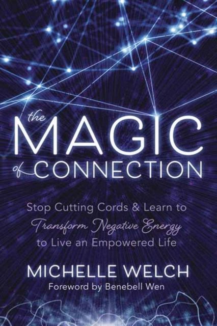 Magic of Connection: Stop Cutting Cords and Learn to Transform Negative Energy to Live an Empowered Life